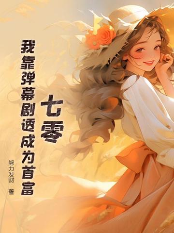 七零：我靠弹幕剧透成为首富七零：我靠弹幕剧透成为首富